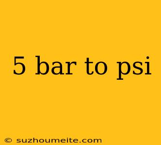 5 Bar To Psi