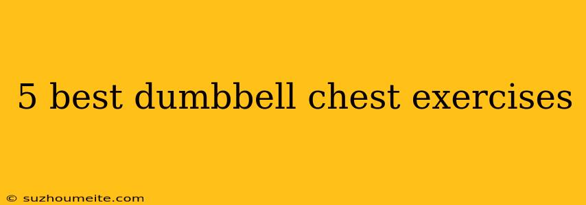 5 Best Dumbbell Chest Exercises