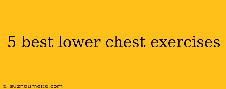 5 Best Lower Chest Exercises