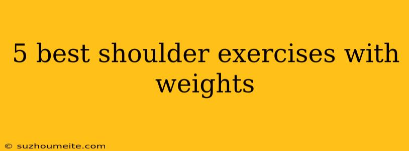 5 Best Shoulder Exercises With Weights