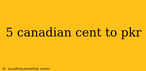 5 Canadian Cent To Pkr