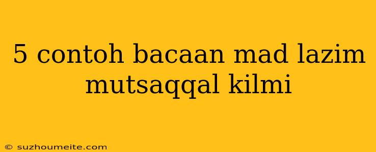 5 Contoh Bacaan Mad Lazim Mutsaqqal Kilmi