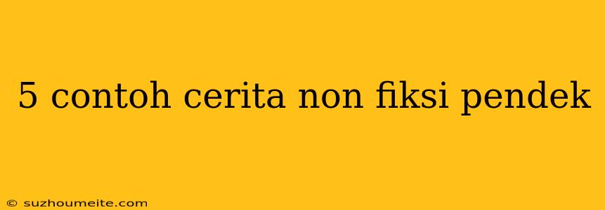 5 Contoh Cerita Non Fiksi Pendek