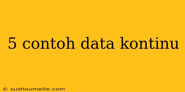 5 Contoh Data Kontinu