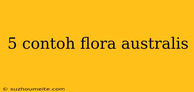 5 Contoh Flora Australis