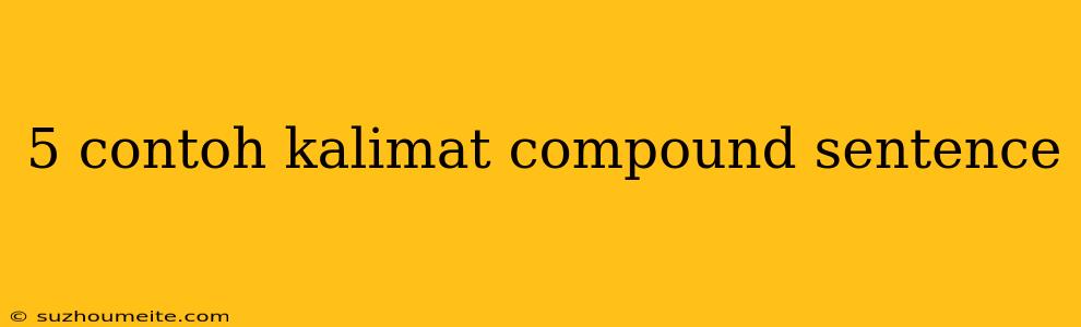 5 Contoh Kalimat Compound Sentence