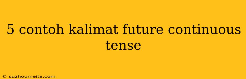 5 Contoh Kalimat Future Continuous Tense