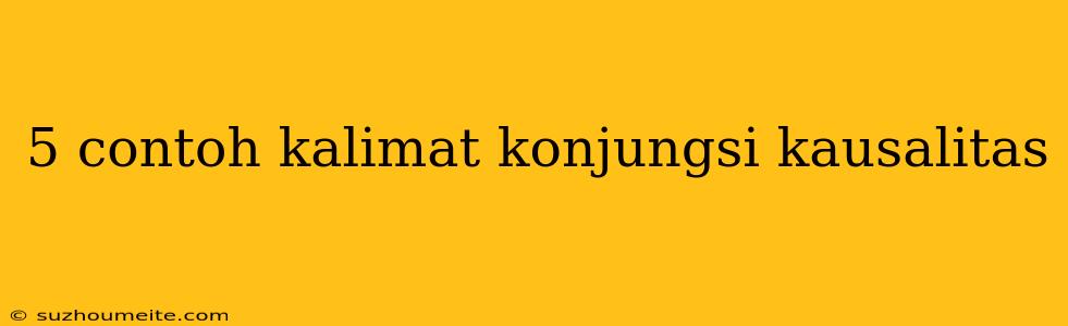 5 Contoh Kalimat Konjungsi Kausalitas