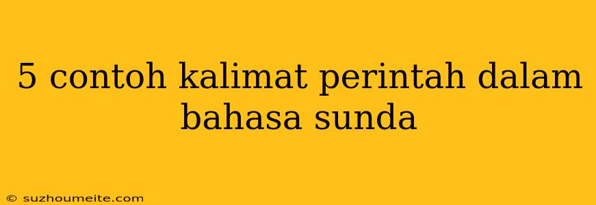 5 Contoh Kalimat Perintah Dalam Bahasa Sunda