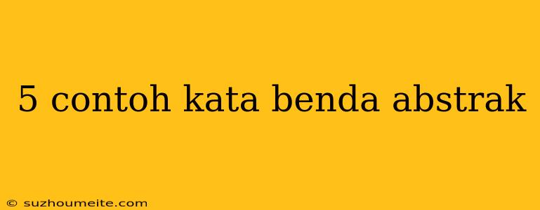 5 Contoh Kata Benda Abstrak