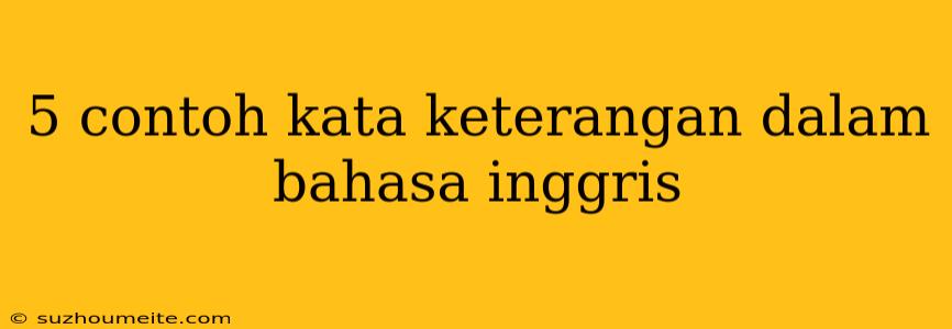 5 Contoh Kata Keterangan Dalam Bahasa Inggris