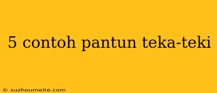 5 Contoh Pantun Teka-teki