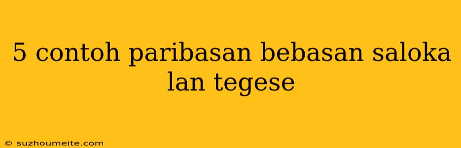 5 Contoh Paribasan Bebasan Saloka Lan Tegese