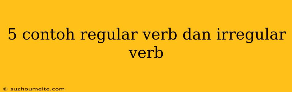 5 Contoh Regular Verb Dan Irregular Verb