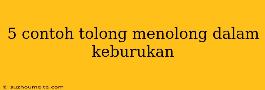 5 Contoh Tolong Menolong Dalam Keburukan