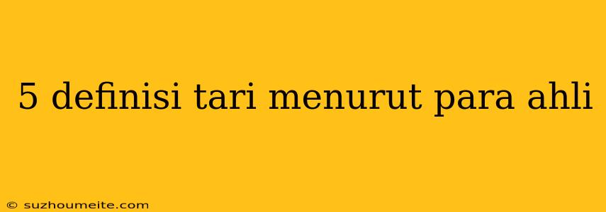 5 Definisi Tari Menurut Para Ahli