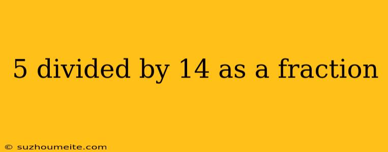 5 Divided By 14 As A Fraction