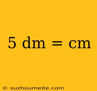 5 Dm = Cm