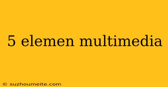 5 Elemen Multimedia