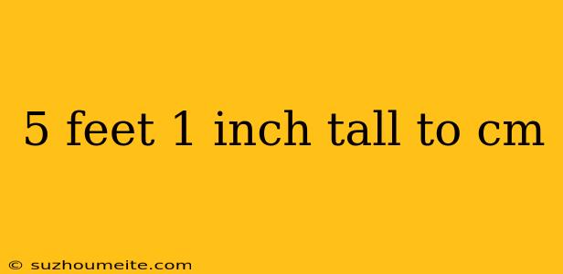 5 Feet 1 Inch Tall To Cm