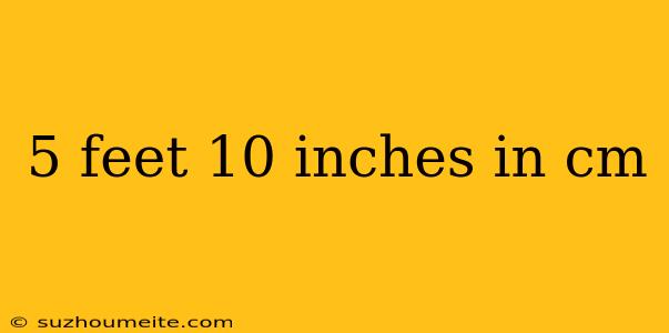 5 Feet 10 Inches In Cm