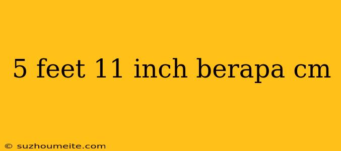 5 Feet 11 Inch Berapa Cm