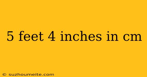 5 Feet 4 Inches In Cm