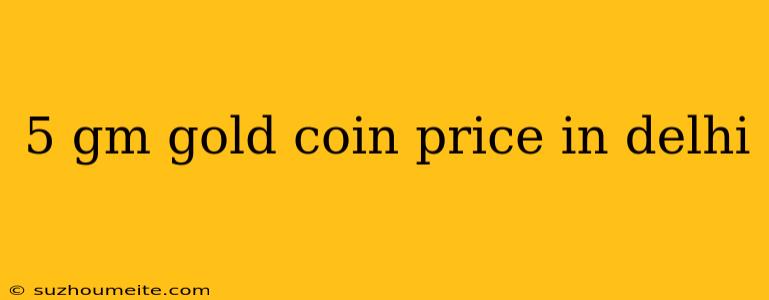 5 Gm Gold Coin Price In Delhi