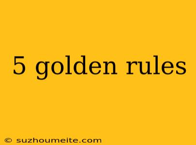 5 Golden Rules