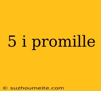 5 I Promille