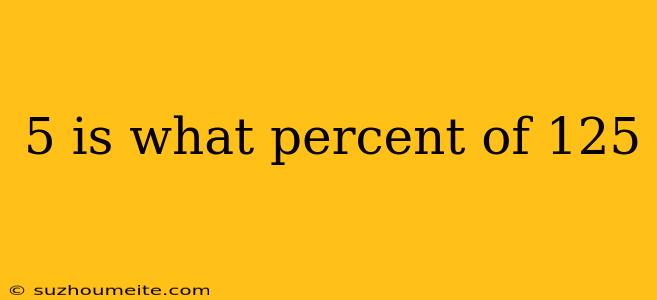 5 Is What Percent Of 125