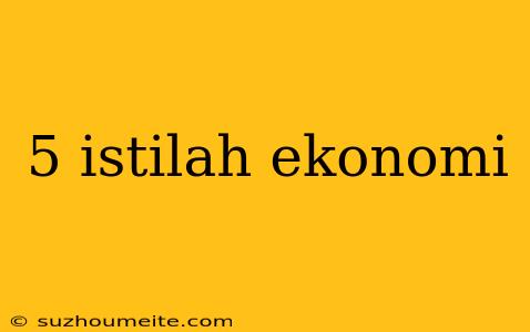 5 Istilah Ekonomi