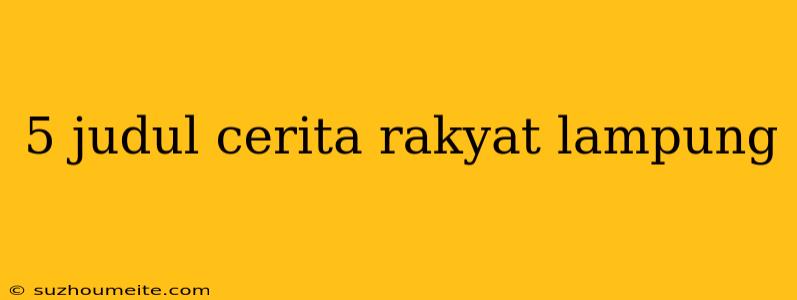 5 Judul Cerita Rakyat Lampung