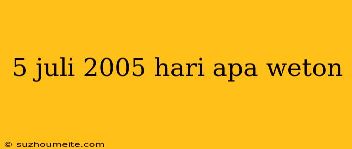 5 Juli 2005 Hari Apa Weton