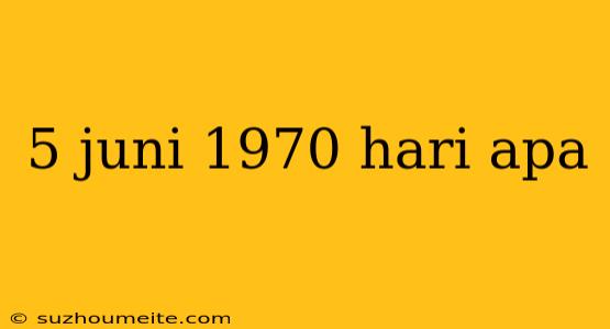 5 Juni 1970 Hari Apa