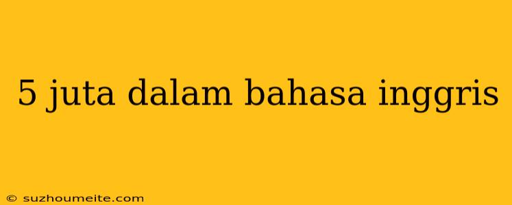 5 Juta Dalam Bahasa Inggris