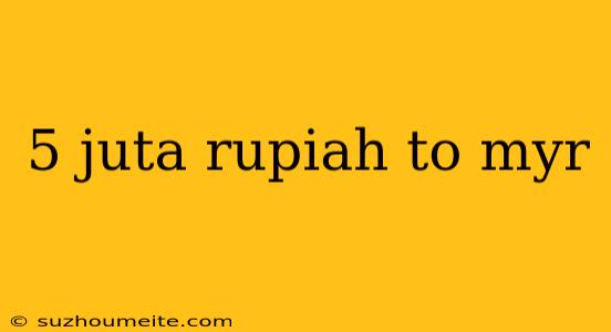 5 Juta Rupiah To Myr