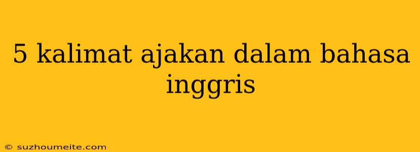 5 Kalimat Ajakan Dalam Bahasa Inggris