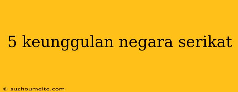 5 Keunggulan Negara Serikat