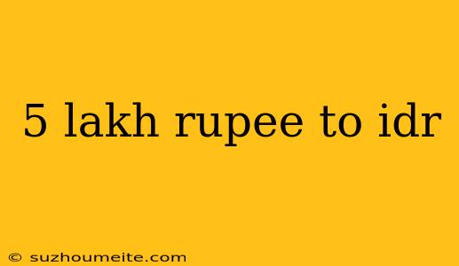 5 Lakh Rupee To Idr