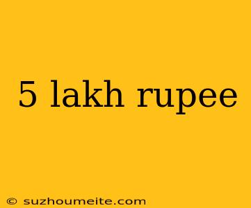 5 Lakh Rupee