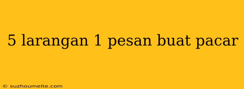 5 Larangan 1 Pesan Buat Pacar