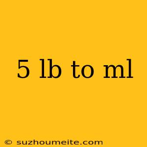 5 Lb To Ml