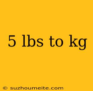 5 Lbs To Kg