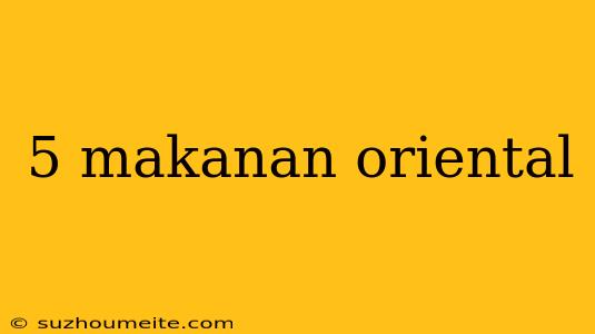 5 Makanan Oriental