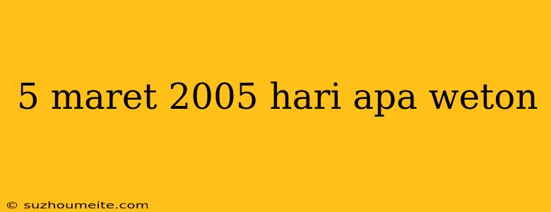 5 Maret 2005 Hari Apa Weton