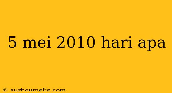 5 Mei 2010 Hari Apa