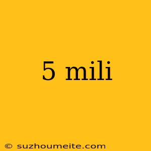 5 Mili