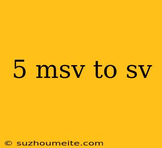 5 Msv To Sv