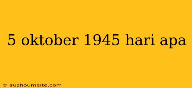 5 Oktober 1945 Hari Apa